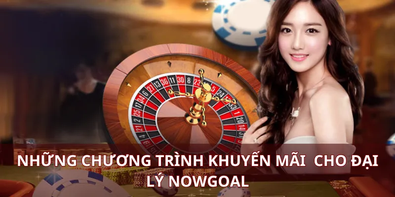 Những chương trình khuyến mãi  cho đại lý Nowgoal